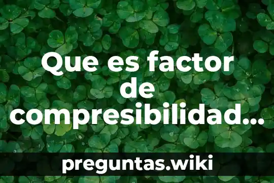 Que es factor de compresibilidad definición
