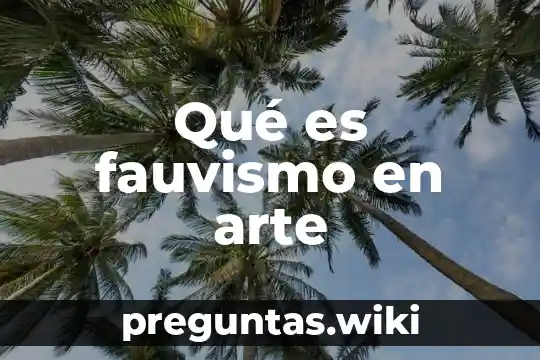 Qué es fauvismo en arte