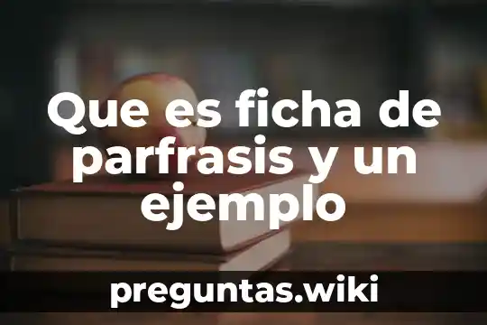 Que es ficha de parfrasis y un ejemplo