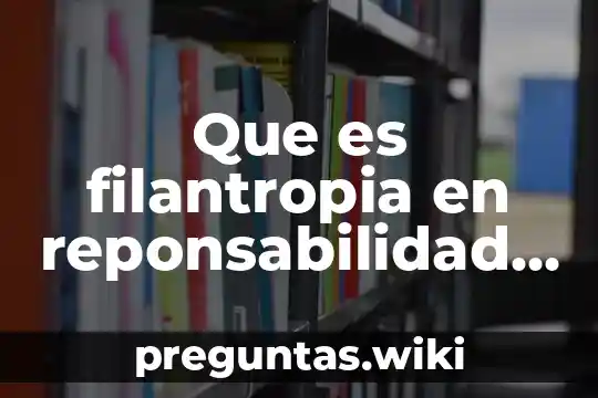 Que es filantropia en reponsabilidad social