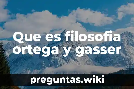 Que es filosofia ortega y gasser