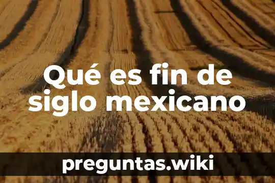 Qué es fin de siglo mexicano