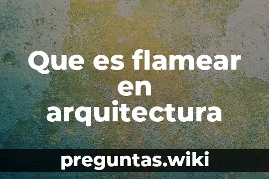 Que es flamear en arquitectura