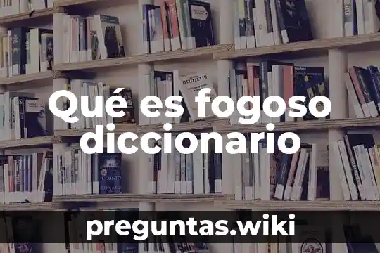 Qué es fogoso diccionario