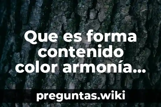 Que es forma contenido color armonía movimiento ritmo espacio tiempo