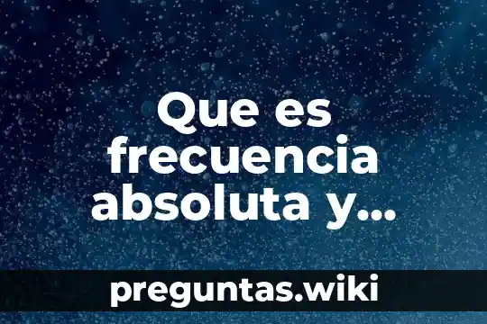 Que es frecuencia absoluta y relativa yahoo