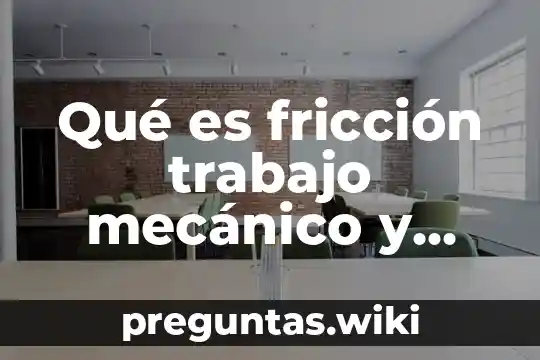 Qué es fricción trabajo mecánico y energía