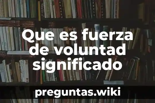 Que es fuerza de voluntad significado