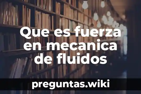 Que es fuerza en mecanica de fluidos