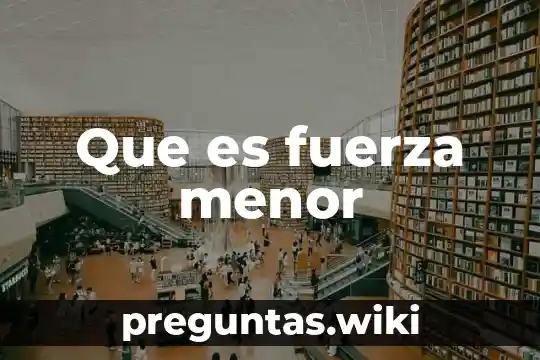 Que es fuerza menor
