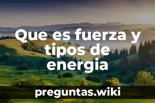 Que es fuerza y tipos de energia
