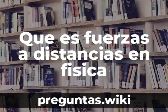 Que es fuerzas a distancias en fisica