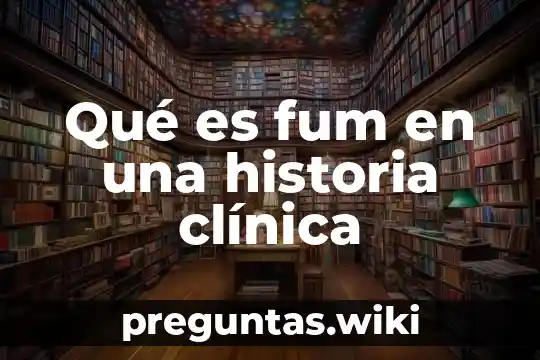 Qué es fum en una historia clínica