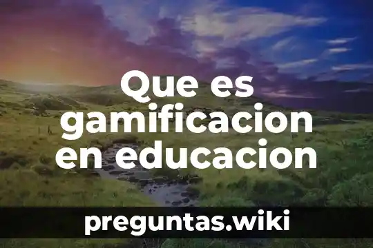 Que es gamificacion en educacion