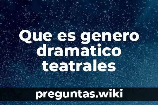 Que es genero dramatico teatrales