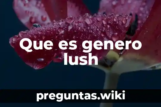 Que es genero lush