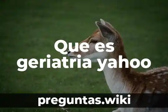 Que es geriatria yahoo