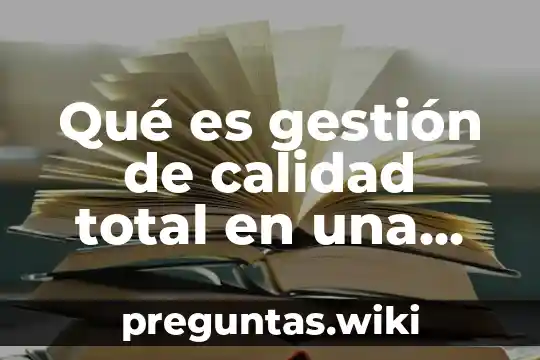 Qué es gestión de calidad total en una empresa