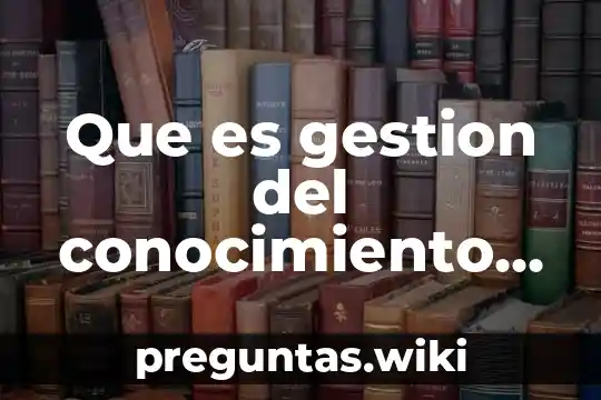 Que es gestion del conocimiento yahoo
