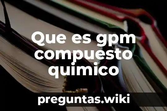 Que es gpm compuesto quimico