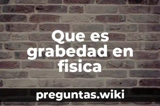 Que es grabedad en fisica