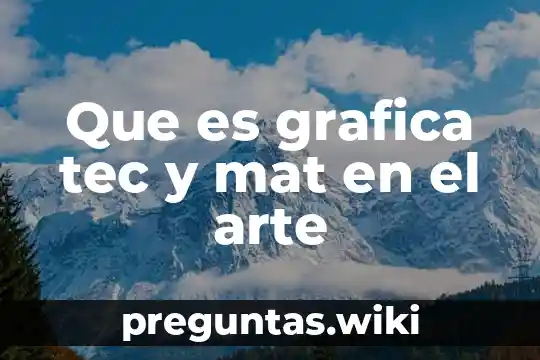 Que es grafica tec y mat en el arte