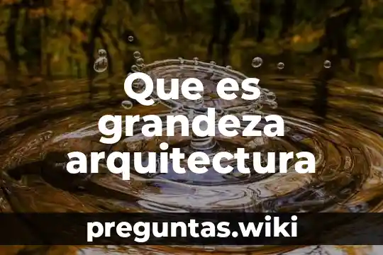 Que es grandeza arquitectura