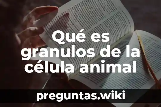 Qué es granulos de la célula animal