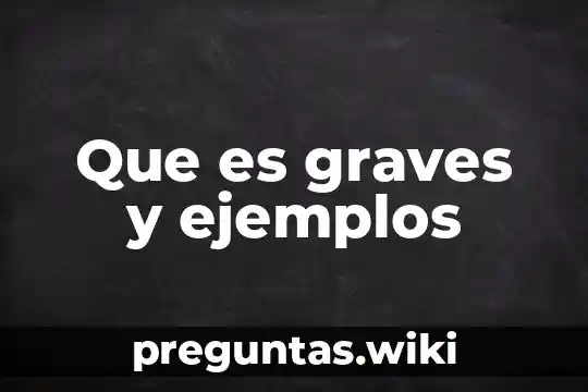 Que es graves y ejemplos