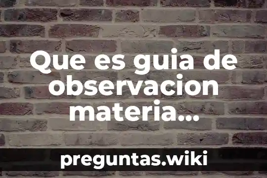 Que es guia de observacion materia metodologia de preparatoria