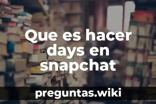 Que es hacer days en snapchat