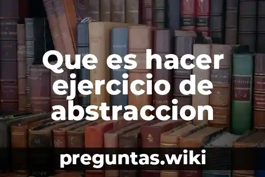 Que es hacer ejercicio de abstraccion