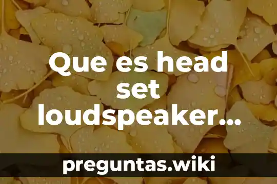 Que es head set loudspeaker mode