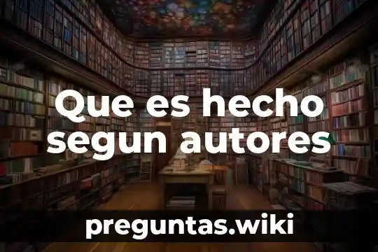 Que es hecho segun autores