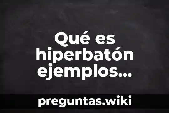 Qué es hiperbatón ejemplos claros de entender