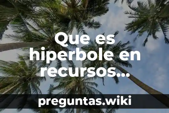 Que es hiperbole en recursos literarios
