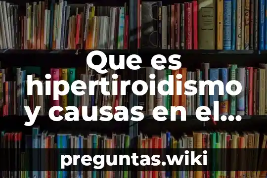 Que es hipertiroidismo y causas en el recien nacido