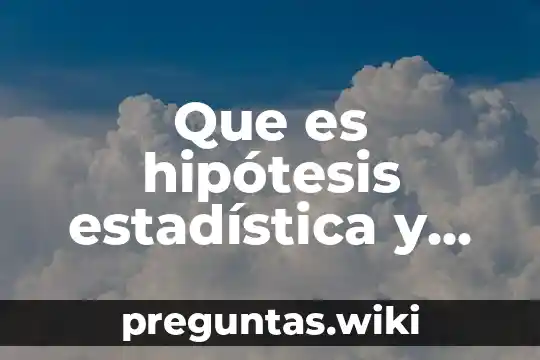 Que es hipótesis estadística y para que se emplea