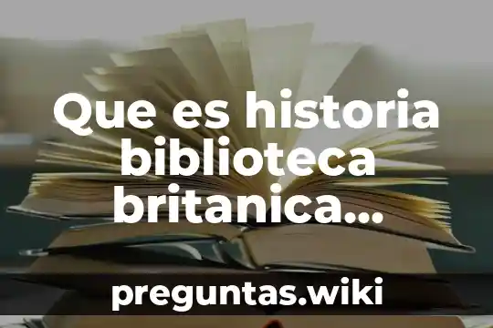 Que es historia biblioteca britanica definicion