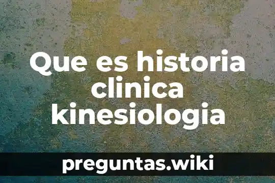 Que es historia clinica kinesiologia