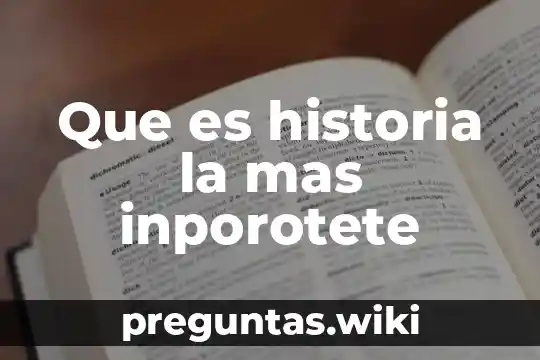 Que es historia la mas inporotete