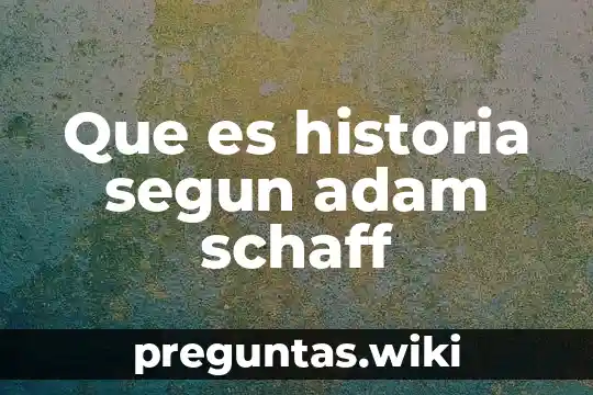 Que es historia segun adam schaff