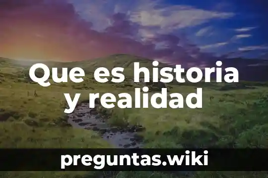 Que es historia y realidad