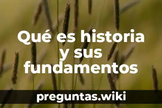 Qué es historia y sus fundamentos