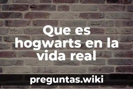 Que es hogwarts en la vida real