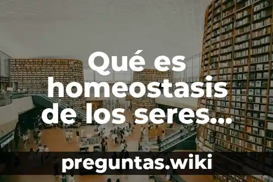 Qué es homeostasis de los seres vivos