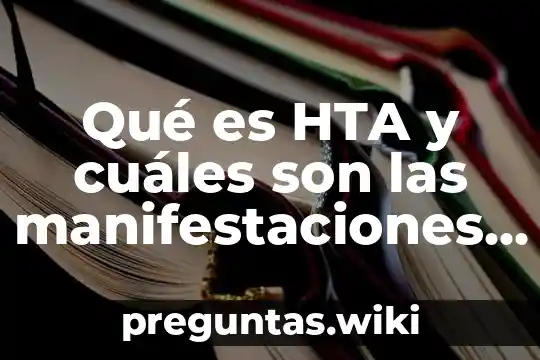 Qué es HTA y cuáles son las manifestaciones clínicas
