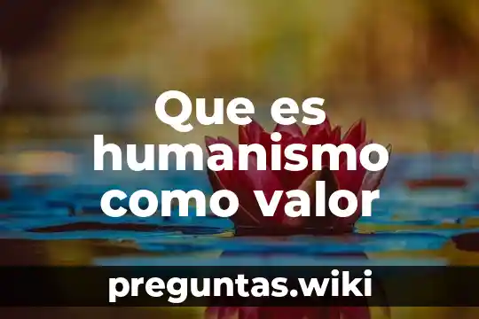 Que es humanismo como valor