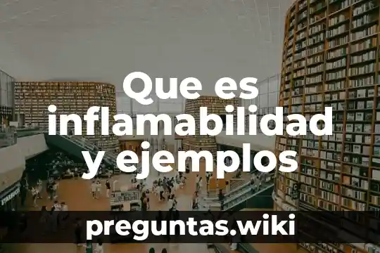 Que es inflamabilidad y ejemplos