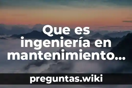 Que es ingeniería en mantenimiento industria